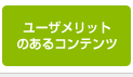 ユーザメリットのあるコンテンツ